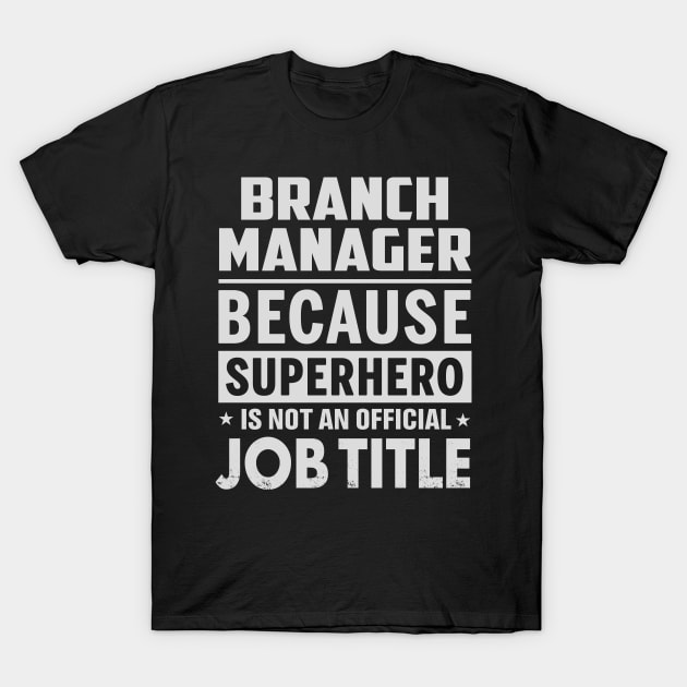 Branch Manager  Because Superhero Is Not An Official Job Title T-Shirt by tadcoy